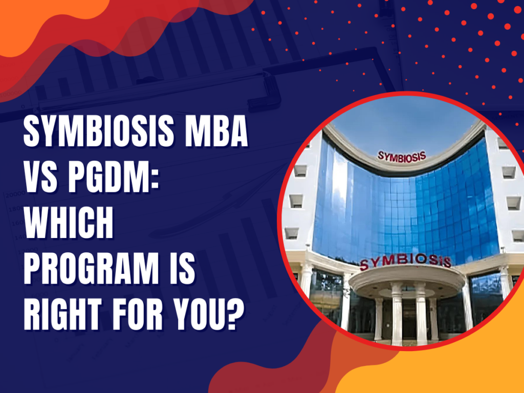 Symbiosis MBA vs PGDM: Which Program is Right for You?